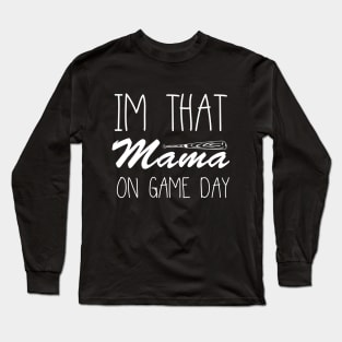 IM That Mama On Game Day Long Sleeve T-Shirt